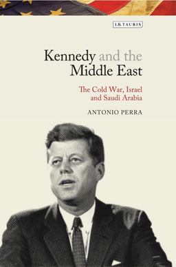Kennedy and the Middle East The Cold War, Israel and Saudi Arabia  9781784538590 Front Cover