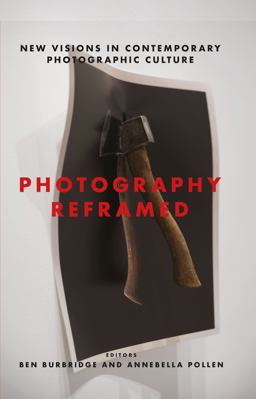 Photography Reframed New Visions in Contemporary Photographic Culture  9781784538828 Front Cover