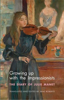 Growing up with the Impressionists The Diary of Julie Manet  9781784539245 Front Cover