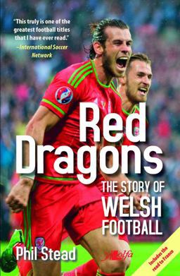 Red Dragons - the Story of Welsh Football - New Expanded Edition The Story of Welsh Football 2nd 9781784612368 Front Cover
