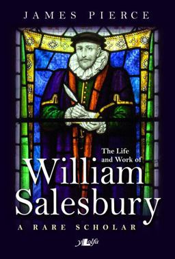 Rare Scholar, a - the Life and Work of William Salesbury Rare Scholar, a - the Life and Work of William Salesbury