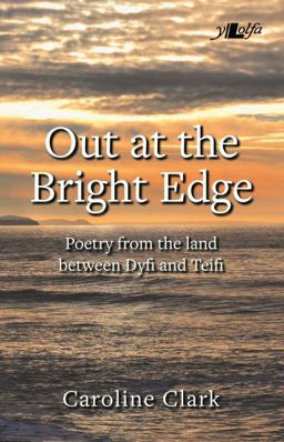Out at the Bright Edge - Poetry from the Land Between Dyfi and Teifi Out at the Bright Edge - Poetry from the Land Between Dyfi and Teifi