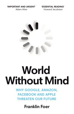 World Without Mind Why Google, Amazon, Facebook and Apple Threaten Our Future  9781784707347 Front Cover