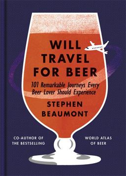 Will Travel for Beer 101 Remarkable Journeys Every Beer Lover Should Experience  9781784723200 Front Cover