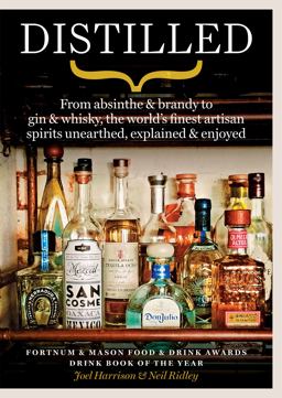 Distilled From Absinthe and Brandy to Vodka and Whisky, the World's Finest Artisan Spirits Unearthed, Explained and Enjoyed  9781784724467 Front Cover