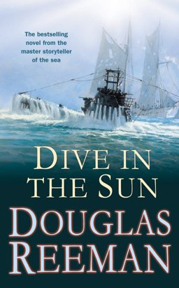 Dive in the Sun A Thrilling Tale of Naval Warfare Set at the Height of WW2 from the Master Storyteller of the Sea  9781784753214 Front Cover