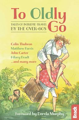 To Oldly Go Tales of Intrepid Travel by the Over-60s  9781784770273 Front Cover