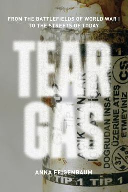 Tear Gas From the Battlefields of World War I to the Streets of Today  9781784780265 Front Cover