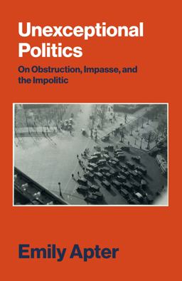 Unexceptional Politics On Obstruction, Impasse, and the Impolitic  9781784780852 Front Cover