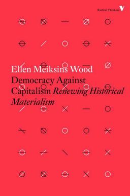 Democracy Against Capitalism Renewing Historical Materialism  9781784782443 Front Cover