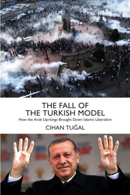 The Fall of the Turkish Model: How the Arab Uprisings Brought Down Islamic Liberalism 1st 2016 9781784783327 Front Cover