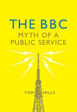 The BBC: Myth of a Public Service  9781784784829 Front Cover