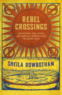 Rebel Crossings New Women, Free Lovers, and Radicals in Britain and the United States  9781784785888 Front Cover