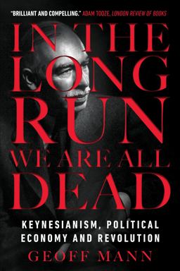 In the Long Run We Are All Dead Keynesianism, Political Economy, and Revolution  9781784786007 Front Cover