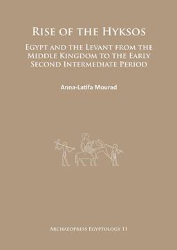 Rise of the Hyksos Egypt and the Levant from the Middle Kingdom to the Early Second Intermediate Period  9781784911331 Front Cover