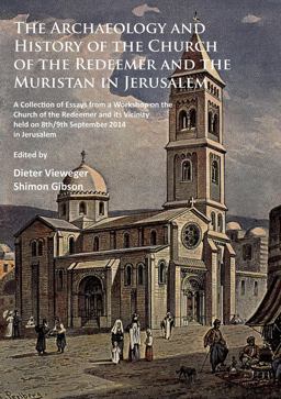Archaeology and History of the Church of the Redeemer and the Muristan in Jerusalem A Collection of Essays from a Workshop on the Church of the Redeemer and Its Vicinity Held on 8th/9th September 2014 in Jerusalem  9781784914196 Front Cover