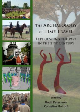 Archaeology of Time Travel Experiencing the Past in the 21st Century  9781784915001 Front Cover