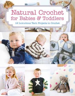Natural Crochet for Babies and Toddlers 12 Luxurious Yarn Projects to Crochet  9781784941673 Front Cover