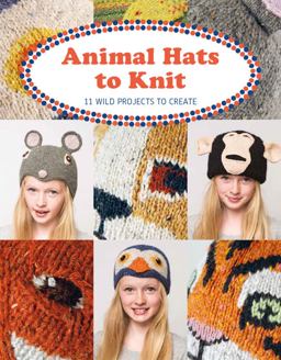 Animal Hats to Knit 11 Wild Projects to Create  9781784943905 Front Cover