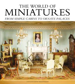 World of Miniatures From Simple Cabins to Ornate Palaces  9781784944025 Front Cover