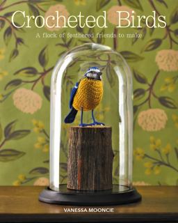 Crocheted Birds A Flock of Feathered Friends to Make  9781784944582 Front Cover