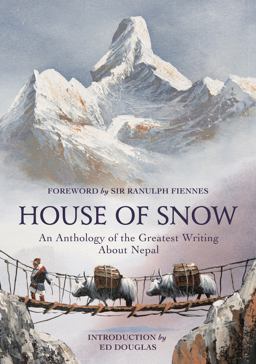House of Snow An Anthology of the Greatest Writing about Nepal  9781784974589 Front Cover