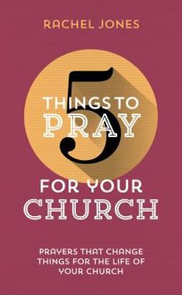 5 Things to Pray for Your Church Prayers That Change Things for the Life of Your Church  9781784980306 Front Cover