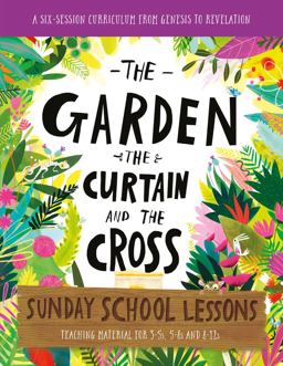 The Garden, the Curtain and the Cross Sunday School Lessons The Garden, the Curtain and the Cross Sunday School Lessons