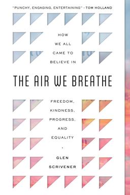 Air We Breathe How We All Came to Believe in Freedom, Kindness, Progress, and Equality  9781784987497 Front Cover