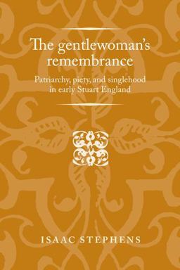 Gentlewoman's Remembrance Patriarchy, Piety, and Singlehood in Early Stuart England  9781784991432 Front Cover