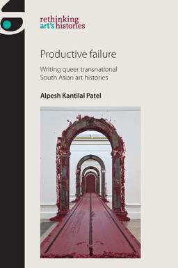 Productive Failure Writing Queer Transnational South Asian Art Histories  9781784992545 Front Cover