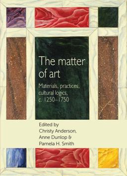 Matter of Art Materials, Practices, Cultural Logics, C. 1250-1750  9781784992828 Front Cover