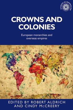 Crowns and Colonies European Monarchies and Overseas Empires  9781784993153 Front Cover