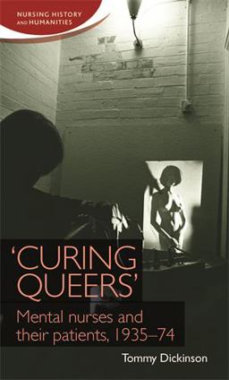 'Curing Queers' Mental Nurses and Their Patients, 1935-74  9781784993580 Front Cover