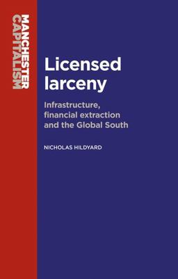 Licensed Larceny Infrastructure, Financial Extraction and the Global South  9781784994266 Front Cover