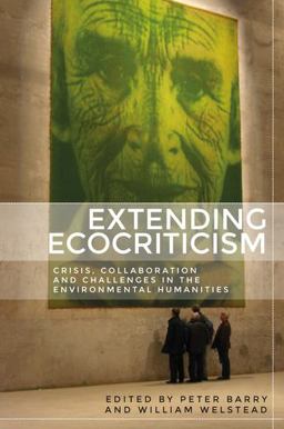 Extending Ecocriticism Crisis, Collaboration and Challenges in the Environmental Humanities  9781784994396 Front Cover