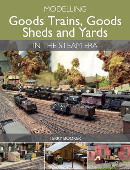 Modelling Goods Trains, Goods Sheds and Yards in the Steam Era  9781785000683 Front Cover