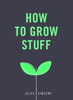 How to Grow Stuff Easy, No-Stress Gardening for Beginners  9781785035593 Front Cover