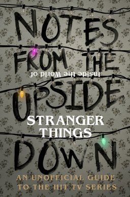 Notes from the Upside down An Unofficial Handbook to the Hit TV Series  9781785036439 Front Cover