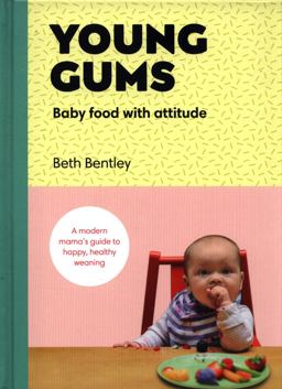 Young Gums: Baby Food with Attitude A Modern Mama's Guide to Mindful Weaning  9781785038105 Front Cover