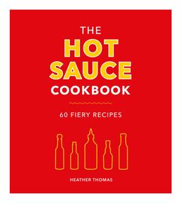 The Hot Sauce Cookbook The Hot Sauce Cookbook