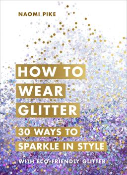 How to Wear Glitter 30 Ways to Sparkle in Style  9781785039379 Front Cover