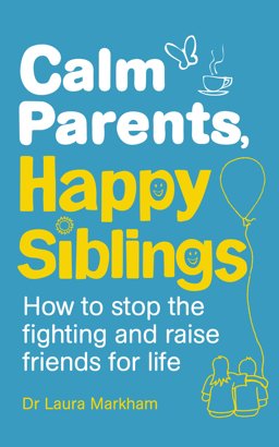 Calm Parents, Happy Siblings How to Stop the Fighting and Raise Friends for Life  9781785040252 Front Cover