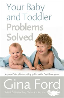 Your Baby and Toddler Problems Solved A Parent's Trouble-Shooting Guide to the First Three Years  9781785040344 Front Cover