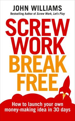 Screw Work Break Free How to Launch Your Own Money-Making Idea in 30 Days  9781785040832 Front Cover