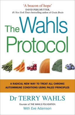 Wahls Protocol A Radical New Way to Treat All Chronic Autoimmune Conditions Using Paleo Principles  9781785041426 Front Cover