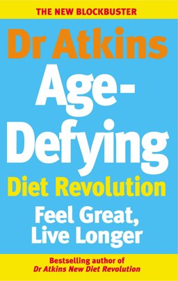Dr Atkins Age-Defying Diet Revolution Feel Great, Live Longer  9781785041501 Front Cover