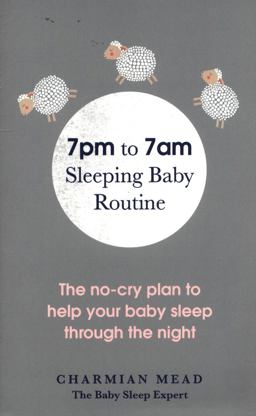 7pm to 7am Sleeping Baby Routine The No-Cry Plan to Help Your Baby Sleep Through the Night  9781785041761 Front Cover