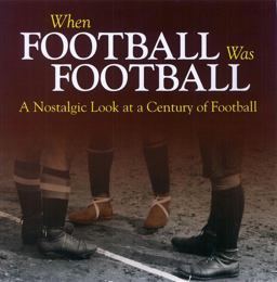 When Football Was Football A Nostalgic Look at a Century of Football  9781785210242 Front Cover