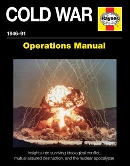 Cold War 1946-91 Insights into Surviving Ideological Conflict, Mutual Assured Destruction, and the Nuclear Apocalypse  9781785210532 Front Cover